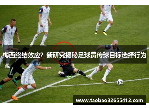 梅西终结效应？新研究揭秘足球员传球目标选择行为